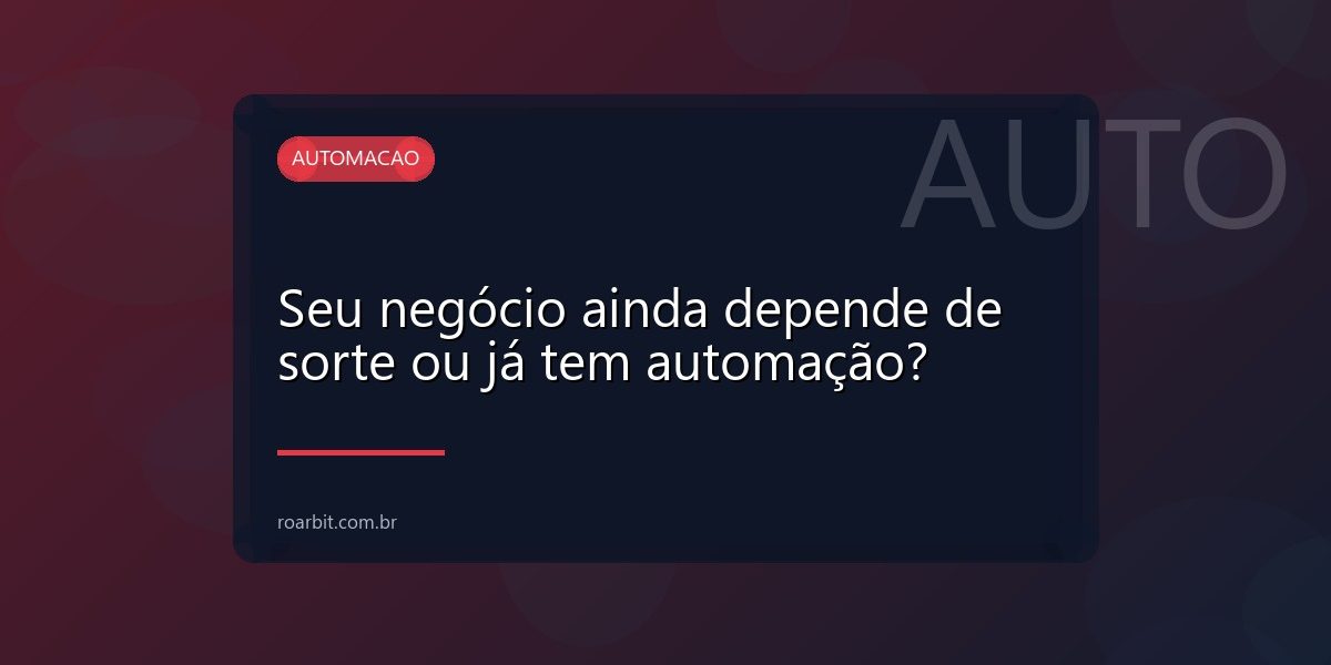 Seu negócio ainda depende de sorte ou já tem automação?