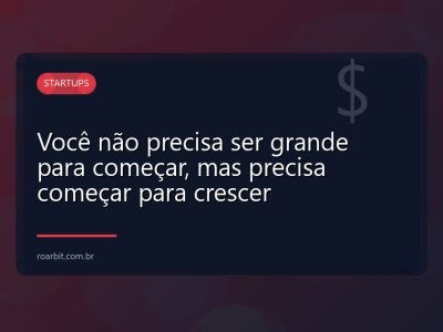 Você não precisa ser grande para começar, mas precisa começar para crescer