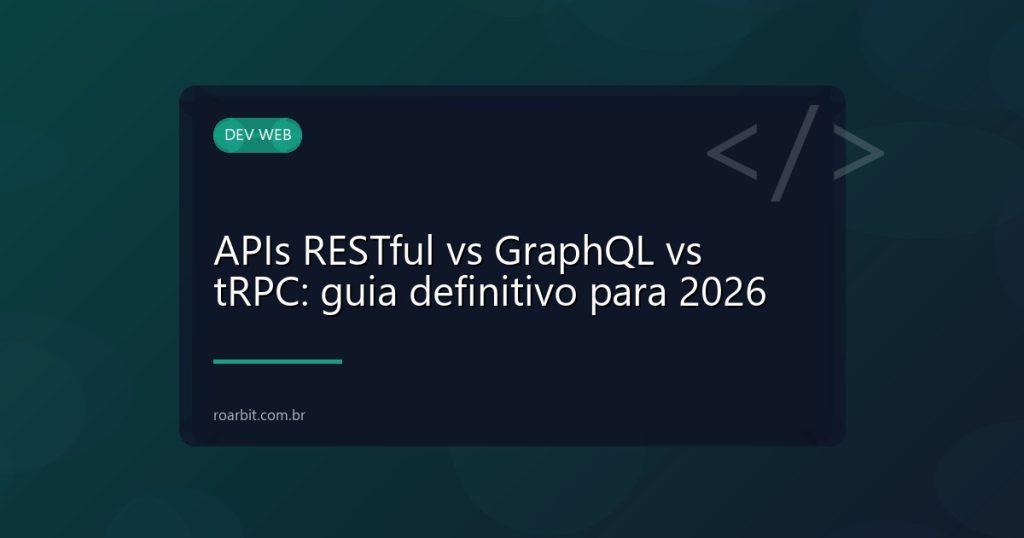 APIs RESTful vs GraphQL vs tRPC: guia definitivo para 2026