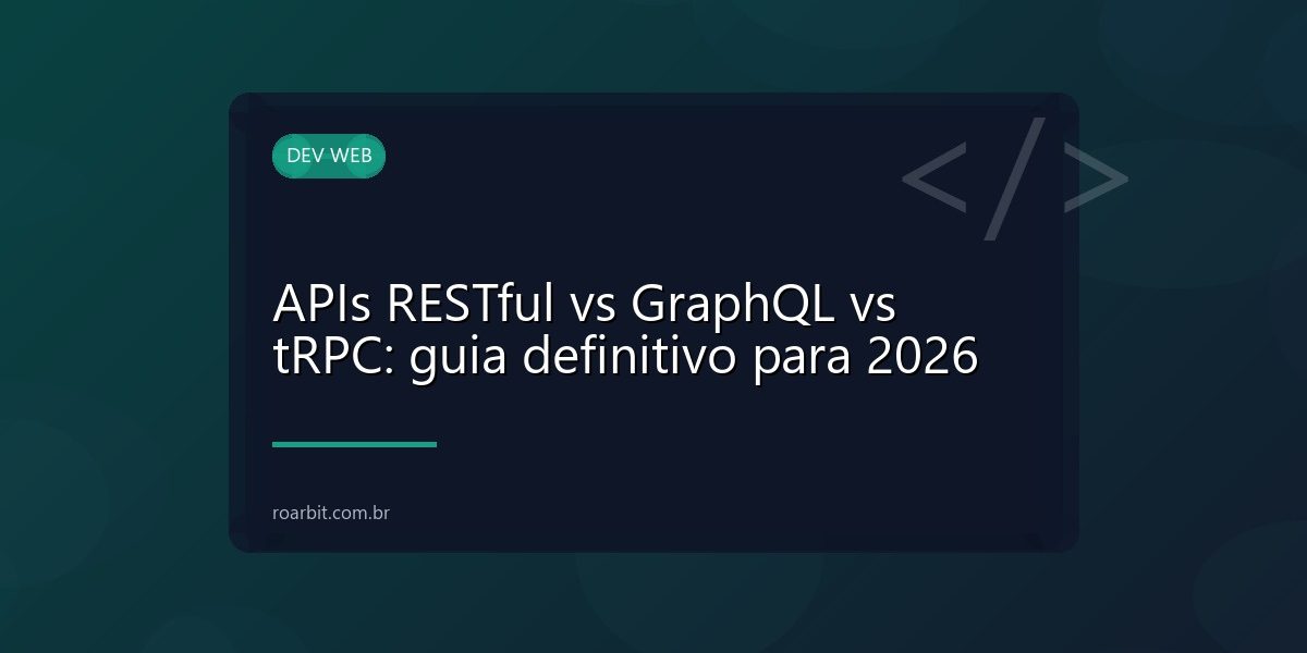 APIs RESTful vs GraphQL vs tRPC: guia definitivo para 2026