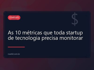 As 10 métricas que toda startup de tecnologia precisa monitorar