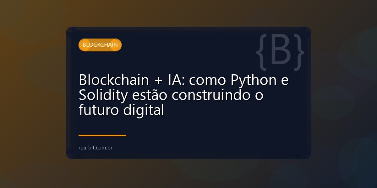 Blockchain + IA: como Python e Solidity estão construindo o futuro digital