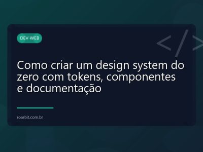Como criar um design system do zero com tokens, componentes e documentação