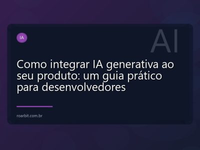 Como integrar IA generativa ao seu produto: um guia prático para desenvolvedores