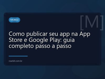 Como publicar seu app na App Store e Google Play: guia completo passo a passo