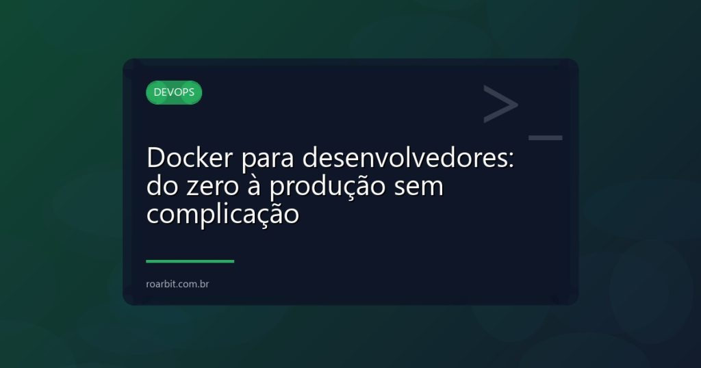Docker para desenvolvedores: do zero à produção sem complicação