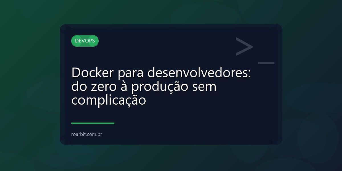 Docker para desenvolvedores: do zero à produção sem complicação