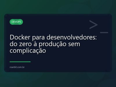 Docker para desenvolvedores: do zero à produção sem complicação