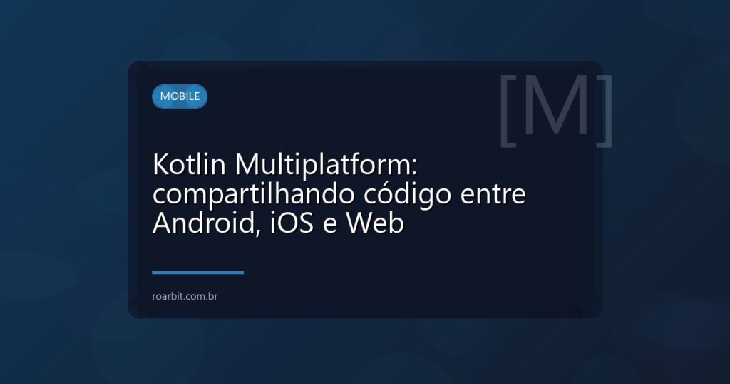 Kotlin Multiplatform: compartilhando código entre Android, iOS e Web