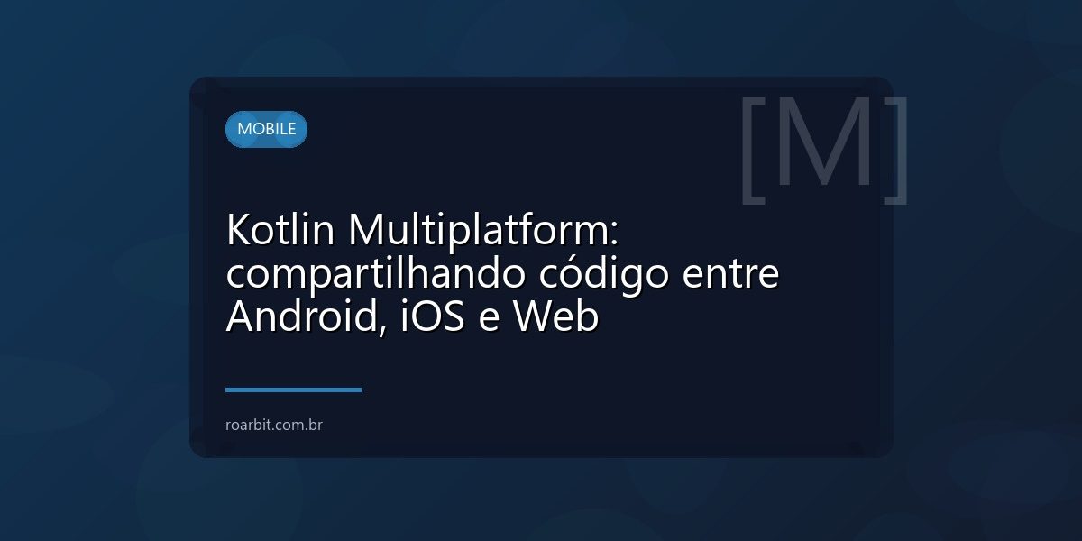 Kotlin Multiplatform: compartilhando código entre Android, iOS e Web