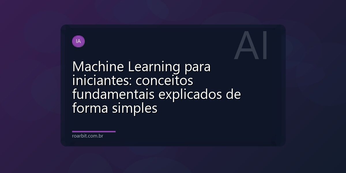 Machine Learning para iniciantes: conceitos fundamentais explicados de forma simples
