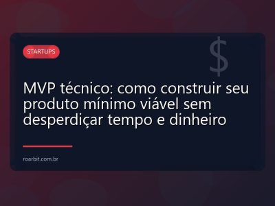MVP técnico: como construir seu produto mínimo viável sem desperdiçar tempo e dinheiro