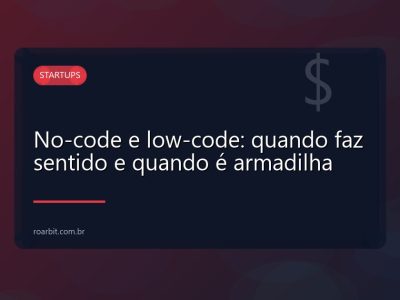 No-code e low-code: quando faz sentido e quando é armadilha
