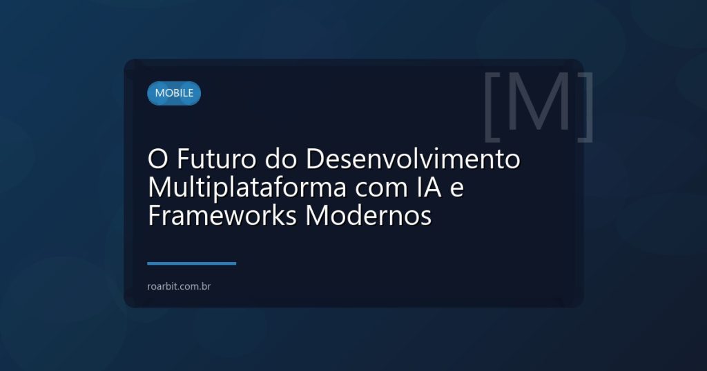 O Futuro do Desenvolvimento Multiplataforma com IA e Frameworks Modernos