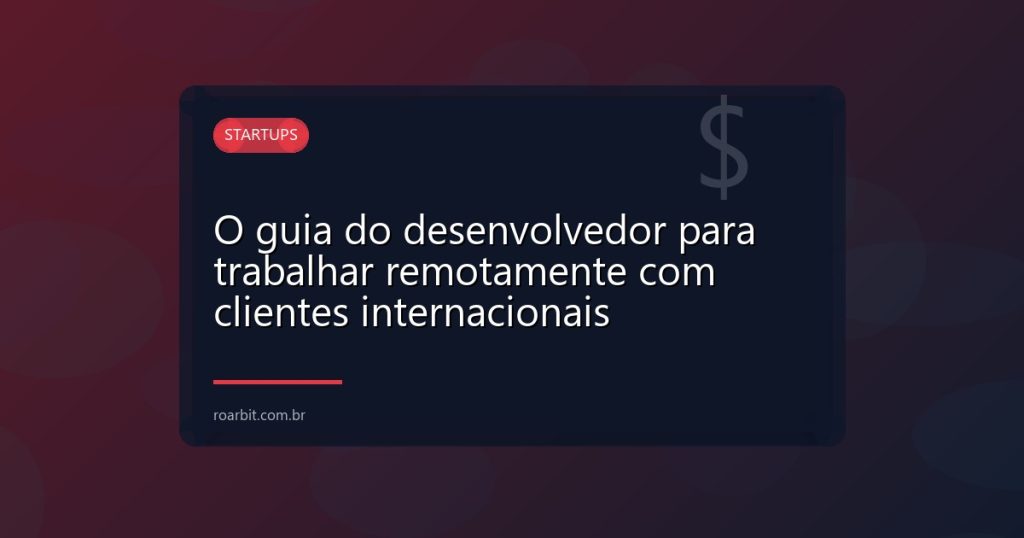 O guia do desenvolvedor para trabalhar remotamente com clientes internacionais