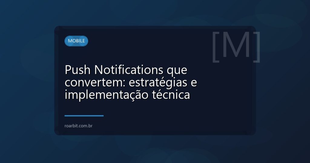 Push Notifications que convertem: estratégias e implementação técnica