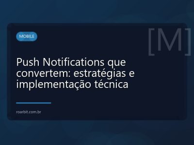 Push Notifications que convertem: estratégias e implementação técnica