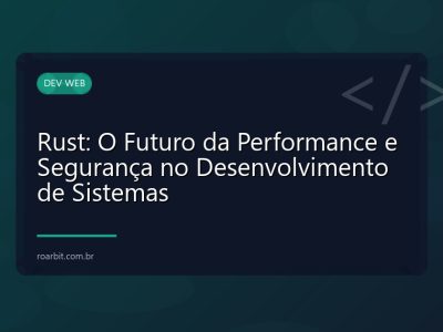 Rust: O Futuro da Performance e Segurança no Desenvolvimento de Sistemas