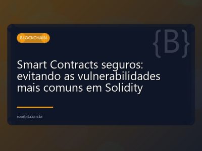 Smart Contracts seguros: evitando as vulnerabilidades mais comuns em Solidity