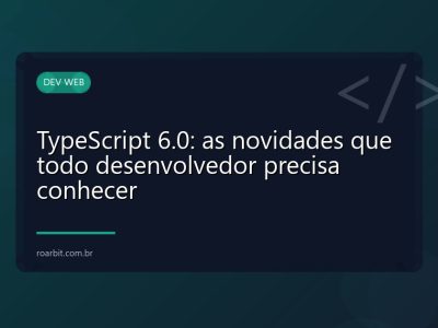 TypeScript 6.0: as novidades que todo desenvolvedor precisa conhecer