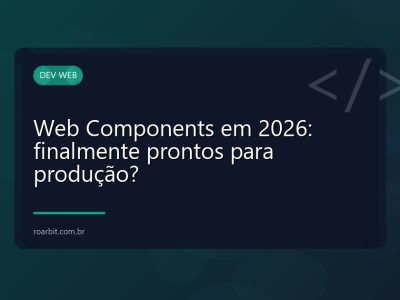 Web Components em 2026: finalmente prontos para produção?