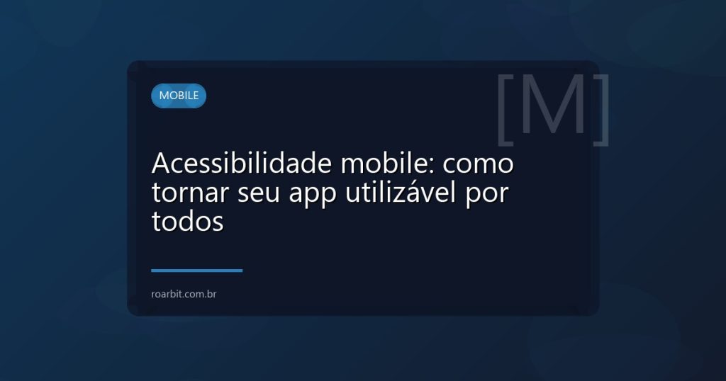 Acessibilidade mobile: como tornar seu app utilizável por todos