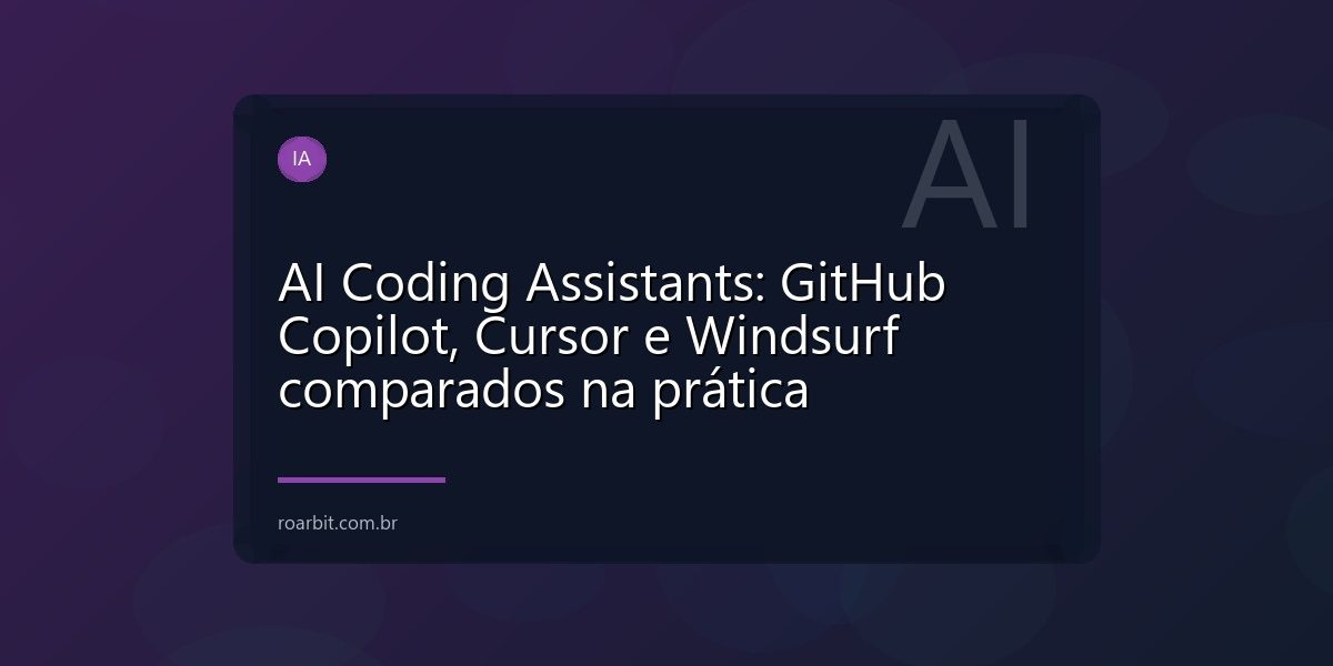 AI Coding Assistants: GitHub Copilot, Cursor e Windsurf comparados na prática