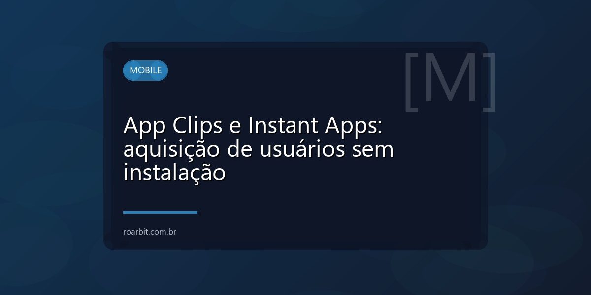 App Clips e Instant Apps: aquisição de usuários sem instalação