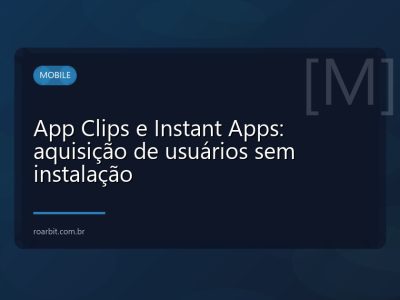 App Clips e Instant Apps: aquisição de usuários sem instalação