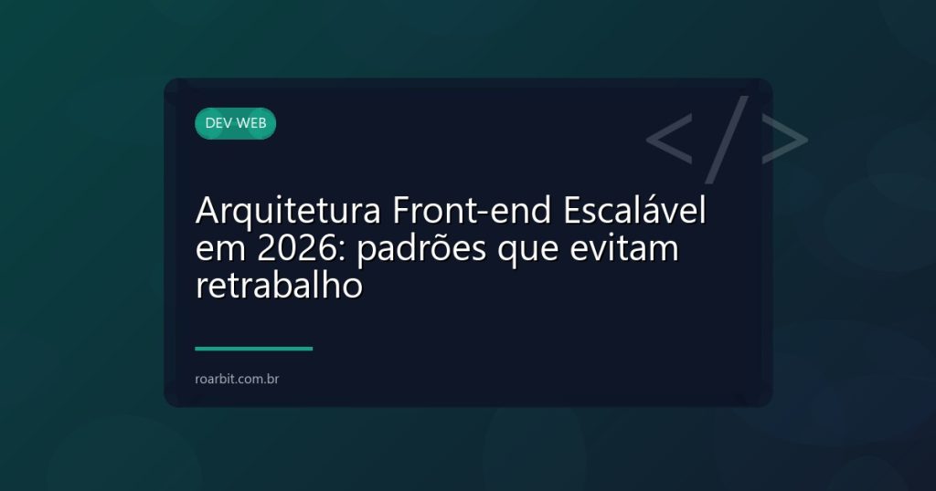 Arquitetura Front-end Escalável em 2026: padrões que evitam retrabalho