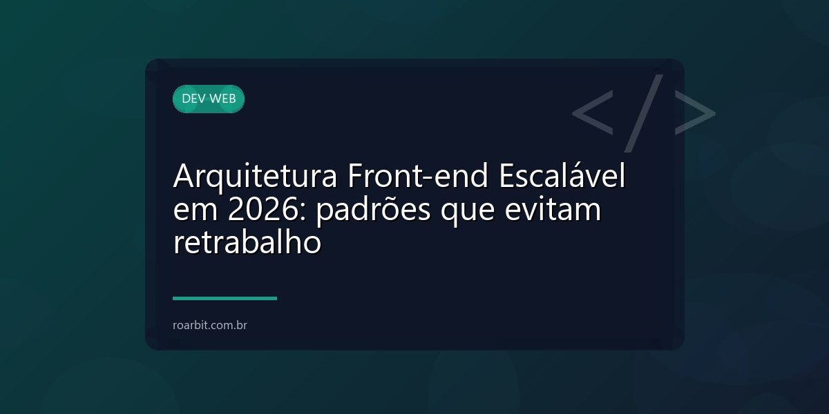 Arquitetura Front-end Escalável em 2026: padrões que evitam retrabalho
