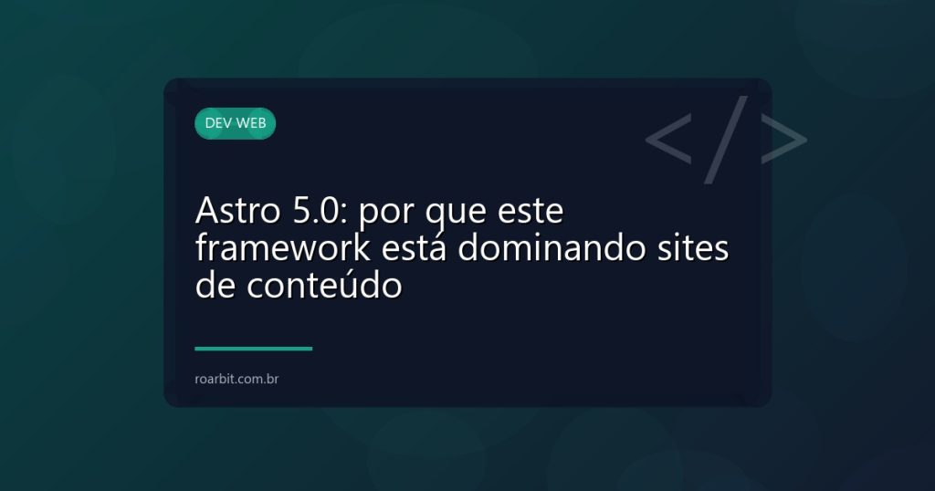 Astro 5.0: por que este framework está dominando sites de conteúdo