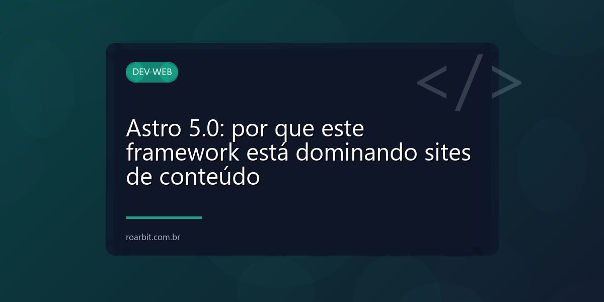 Astro 5.0: por que este framework está dominando sites de conteúdo
