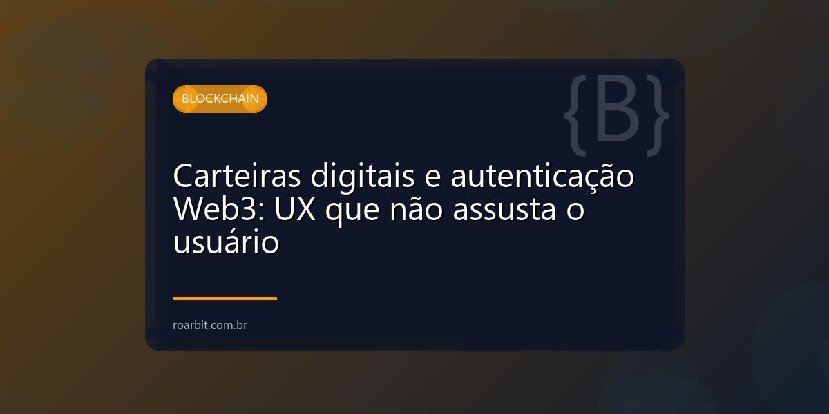 Carteiras digitais e autenticação Web3: UX que não assusta o usuário