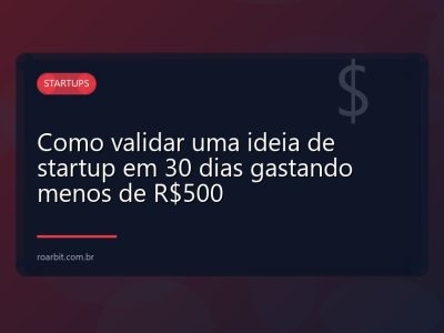 Como validar uma ideia de startup em 30 dias gastando menos de R$500