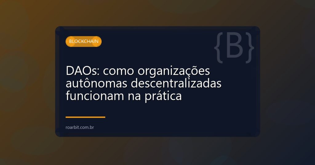 DAOs: como organizações autônomas descentralizadas funcionam na prática