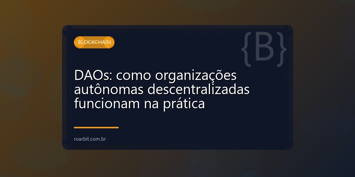 DAOs: como organizações autônomas descentralizadas funcionam na prática