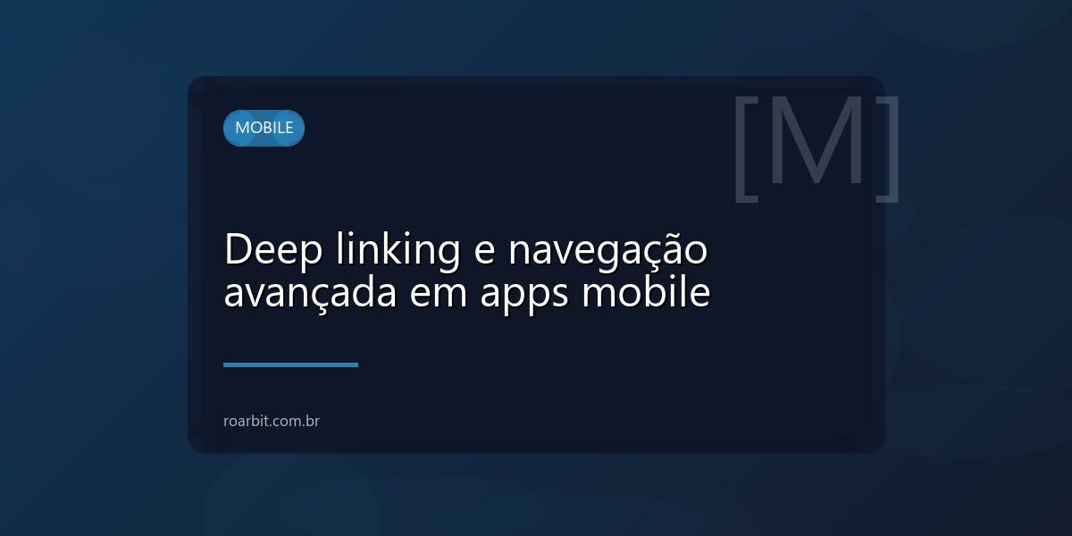 Deep linking e navegação avançada em apps mobile