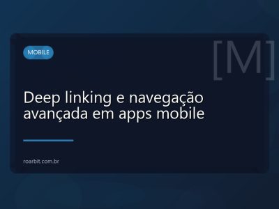 Deep linking e navegação avançada em apps mobile