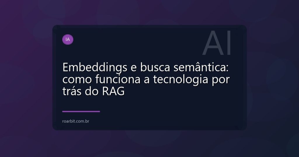 Embeddings e busca semântica: como funciona a tecnologia por trás do RAG