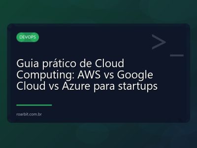 Guia prático de Cloud Computing: AWS vs Google Cloud vs Azure para startups