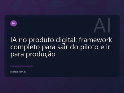 IA no produto digital: framework completo para sair do piloto e ir para produção
