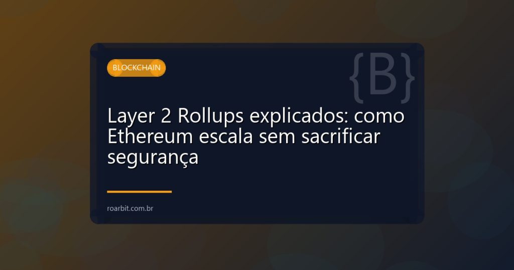 Layer 2 Rollups explicados: como Ethereum escala sem sacrificar segurança