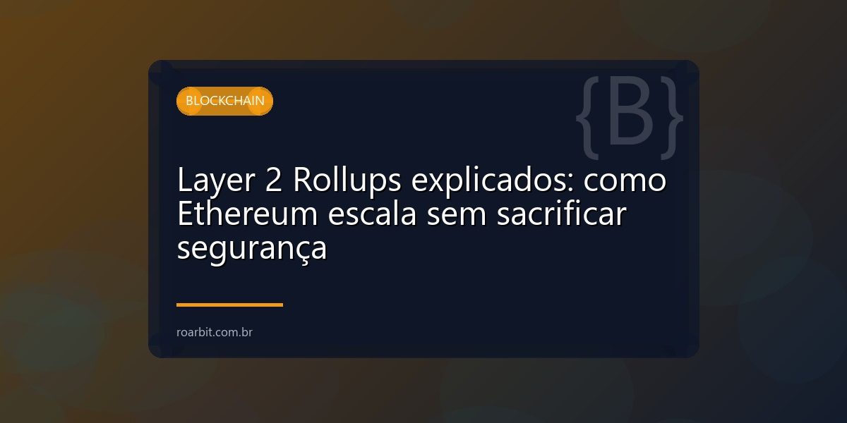Layer 2 Rollups explicados: como Ethereum escala sem sacrificar segurança