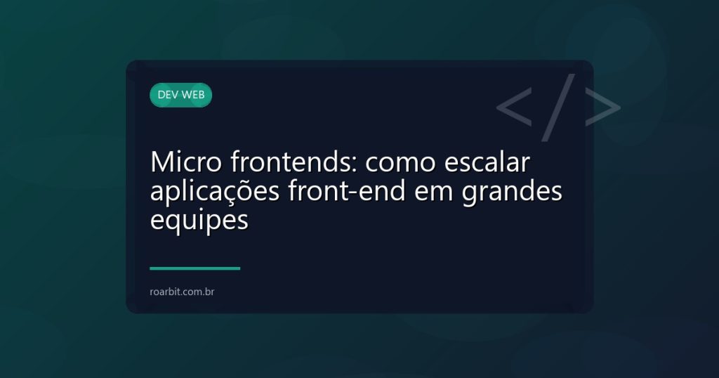 Micro frontends: como escalar aplicações front-end em grandes equipes