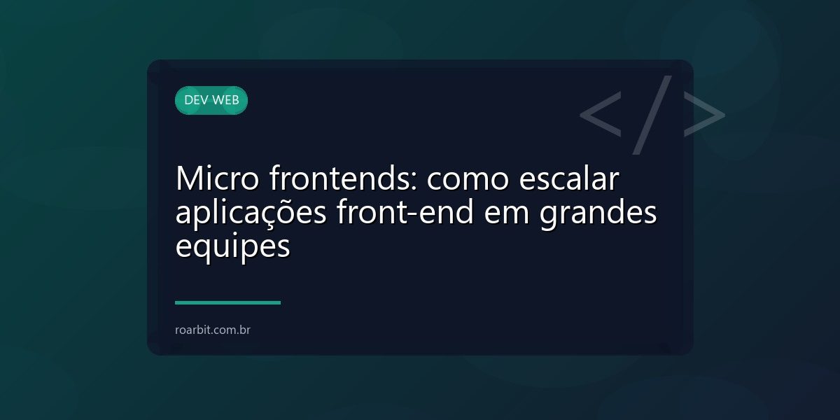 Micro frontends: como escalar aplicações front-end em grandes equipes