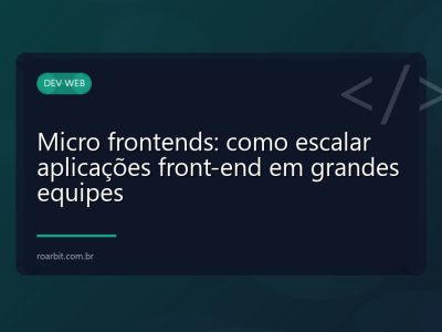 Micro frontends: como escalar aplicações front-end em grandes equipes