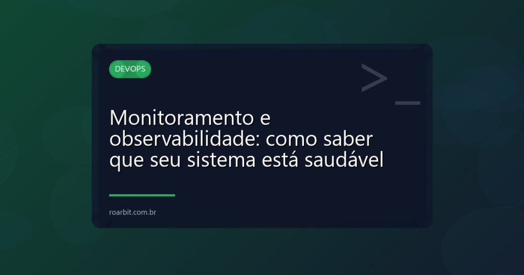 Monitoramento e observabilidade: como saber que seu sistema está saudável
