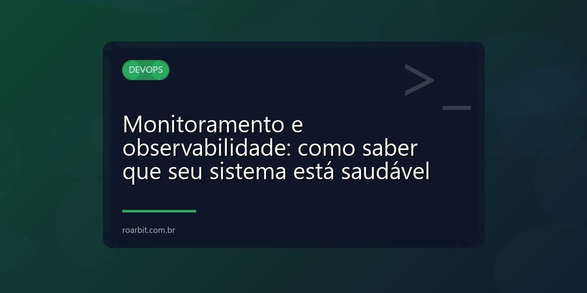 Monitoramento e observabilidade: como saber que seu sistema está saudável