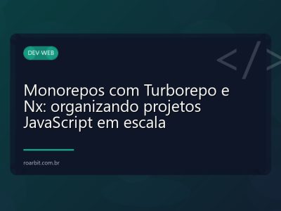 Monorepos com Turborepo e Nx: organizando projetos JavaScript em escala